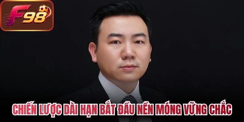 Chiến lược dài hạn bắt đầu từ nền móng vững chắc