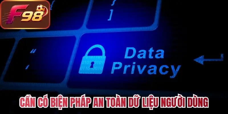 Cần có biện pháp an toàn dữ liệu người dùng
