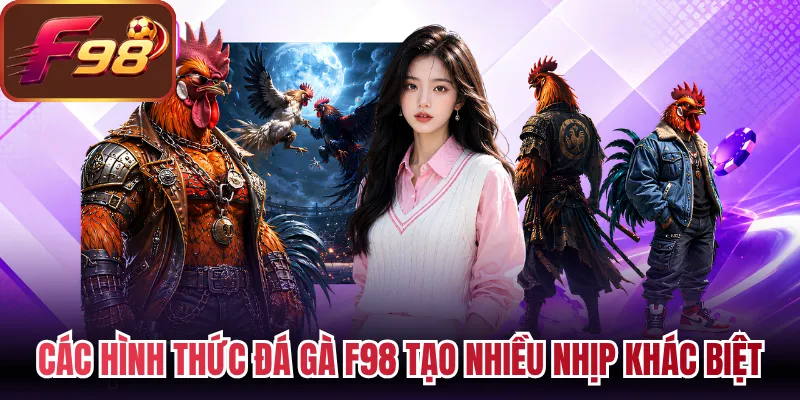 Các hình thức đá gà F98 tạo nhiều nhịp khác biệt