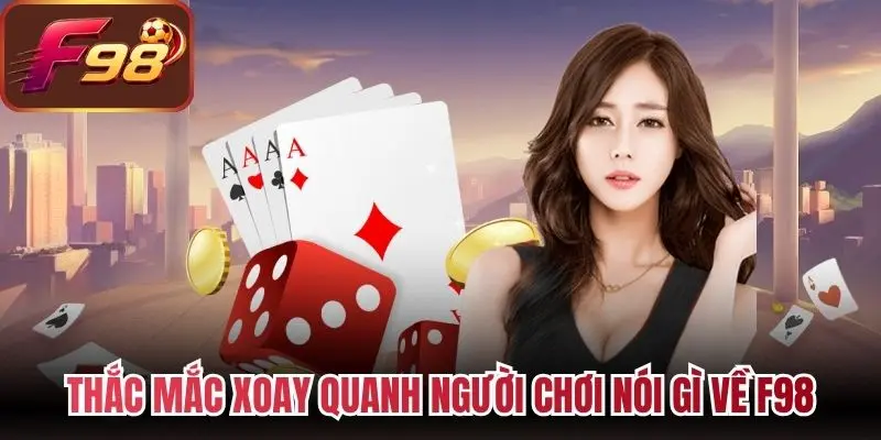 Nhiều thắc mắc xoay quanh người chơi nói gì về F98